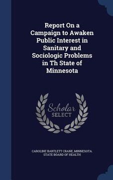 portada Report On a Campaign to Awaken Public Interest in Sanitary and Sociologic Problems in Th State of Minnesota (en Inglés)