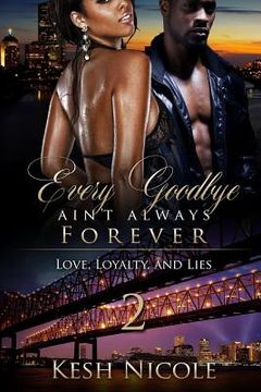 portada Every Goodbye Ain't Always Forever 2: Love, Loyalty and Lies (en Inglés)
