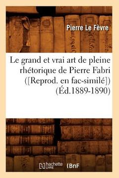 portada Le Grand Et Vrai Art de Pleine Rhétorique de Pierre Fabri ([Reprod. En Fac-Similé]) (Éd.1889-1890) (en Francés)