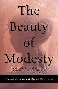 portada The Beauty of Modesty: Cultivating Virtue in the Face of a Vulgar Culture (en Inglés)