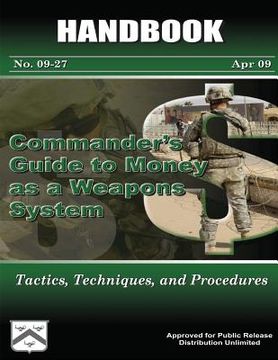 portada Commander's Guide to Money as a Weapons System - Tactics, Techniques, and Procedures: Handbook No. 09-27 (en Inglés)