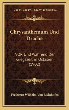 portada Chrysanthemum Und Drache: VOR Und Wahrend Der Kriegszeit in Ostasien (1902) (en Alemán)