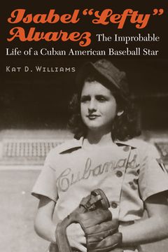 portada Isabel "Lefty" Alvarez: The Improbable Life of a Cuban American Baseball Star (en Inglés)