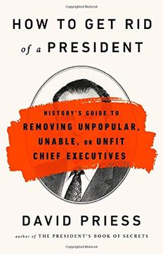 portada How to get rid of a President: History's Guide to Removing Unpopular, Unable, or Unfit Chief Executives 