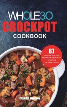 portada The Whole30 Crockpot Cookbook: 87 Easy and Delicious Recipes for Your Crock Pot Express Pressure Cooker