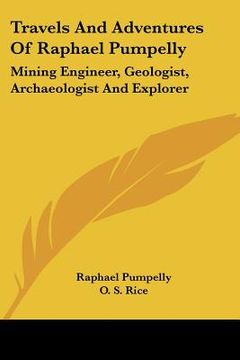 portada travels and adventures of raphael pumpelly: mining engineer, geologist, archaeologist and explorer (in English)