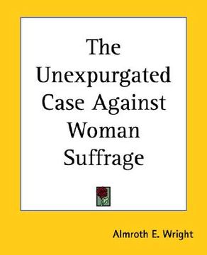 portada the unexpurgated case against woman suffrage (in English)
