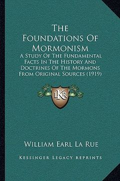 portada the foundations of mormonism: a study of the fundamental facts in the history and doctrines of the mormons from original sources (1919) (en Inglés)