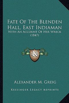 portada fate of the blenden hall, east indiaman: with an account of her wreck (1847) (en Inglés)