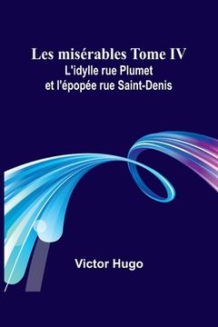 portada Les misérables Tome IV: L'idylle rue Plumet et l'épopée rue Saint-Denis (en Francés)