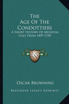 portada the age of the condottieri: a short history of medieval italy from 1409-1530 (en Inglés)