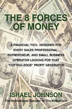 portada the 8 forces of money: a financial tool designed for every sales professional, entrepeneur, and small business operator looking for that "cut (en Inglés)