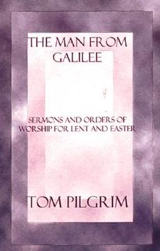 portada the man from galilee: sermons and orders of worship for lent and easter