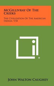 portada mcgillivray of the creeks: the civilization of the american indian, v18 (en Inglés)