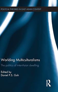 portada Worlding Multiculturalisms: The Politics of Inter-Asian Dwelling (Political Theories in East Asian Context) (en Inglés)