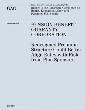 portada Pension Benefit Guaranty Corporation: Redesigned Premium Structure Could Better Align Rates with Risk from Plan Sponsors (GAO-13-58) (en Inglés)