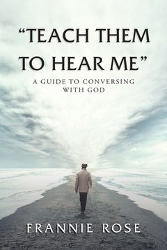 portada Teach Them to Hear Me: A Guide To Conversing With God 