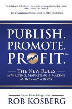 portada Publish. Promote. Profit.: The New Rules of Writing, Marketing & Making Money with a Book (en Inglés)