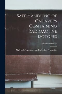 portada Safe Handling of Cadavers Containing Radioactive Isotopes; NBS Handbook 56 (en Inglés)