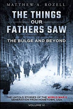 portada The Bulge and Beyond: The Things our Fathers Saw—The Untold Stories of the World war ii Generation-Volume vi (en Inglés)