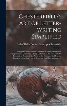 portada Chesterfield's Art of Letter-writing Simplified [microform]: Being a Guide to Friendly, Affectionate, Polite and Business Corespondence: Containing a (in English)