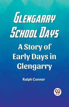 portada Glengarry School Days A Story of Early Days in Glengarry (en Inglés)