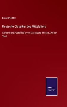 portada Deutsche Classiker des Mittelalters: Achter Band: Gottfried's von Strassburg Tristan Zweiter Theil (en Alemán)
