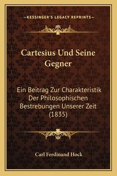 portada Cartesius Und Seine Gegner: Ein Beitrag Zur Charakteristik Der Philosophischen Bestrebungen Unserer Zeit (1835) (in German)