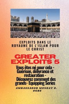portada Greater Exploits - 5 - Exploits dans le royaume de l'islam pour le Christ Vous êtes né: Exploits dans le royaume de l'islam pour le Christ Vous êtes n (en Francés)