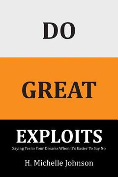 portada Do Great Exploits: Saying Yes to Your Dreams When It's Easier to Say No (en Inglés)
