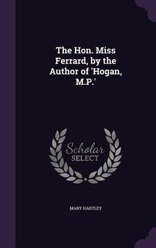 portada The Hon. Miss Ferrard, by the Author of 'Hogan, M.P.'
