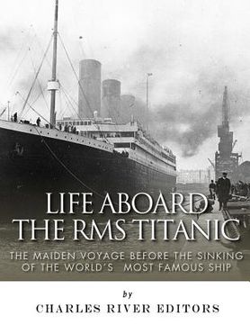 portada Life Aboard the RMS Titanic: The Maiden Voyage Before the Sinking of the World's Most Famous Ship 