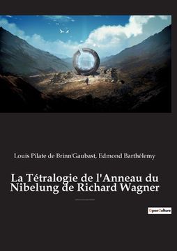 portada La Tétralogie de l'Anneau du Nibelung de Richard Wagner: une édition critique éditée commentée et annotée par Edmond Barthélémy et Louis-Pilate de Bri (en Francés)