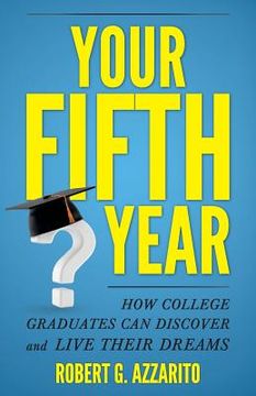 portada Your Fifth Year: How College Graduates Can Discover and Live Their Dreams