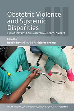 portada Obstetric Violence and Systemic Disparities: Can Obstetrics be Humanized and Decolonized? (The Anthropology of Obstetrics and Obstetricians: The. Reproduction of a Biomedical Profession, 3) (en Inglés)