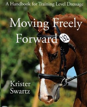 portada Moving Freely Forward: A Handbook for Training Level Dressage (en Inglés)