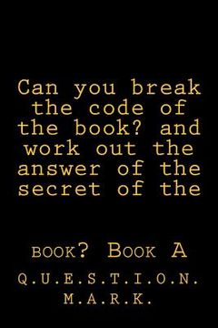 portada Can you break the code of the book? and work out the answer of the secret of the: book? Book A (in English)
