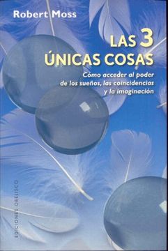 portada Las 3 Unicas Cosas: Como Acceder al Poder de los Sueños, las Coin Cidencias y la Imaginacion (in Spanish)