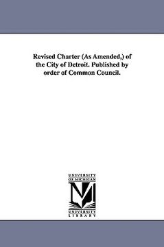 portada revised charter (as amended, ) of the city of detroit. published by order of common council. (en Inglés)