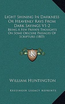 portada light shining in darkness or heavenly rays from dark sayings v1-2: being a few private thoughts on some obscure passages of scripture (1803) (en Inglés)