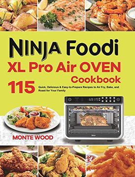 portada Ninja Foodi xl pro air Oven Cookbook: 115 Quick, Delicious & Easy-To-Prepare Recipes to air Fry, Bake, and Roast for Your Family (en Inglés)