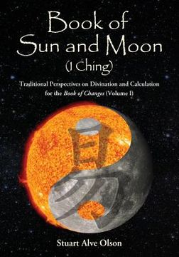 portada Book of Sun and Moon (I Ching) Volume I: Traditional Perspectives on Divination and Calculation  for the Book of Changes (en Inglés)