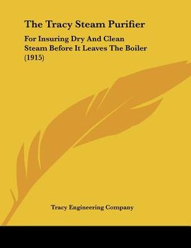 portada the tracy steam purifier: for insuring dry and clean steam before it leaves the boiler (1915)