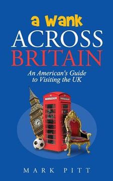 portada A Wank Across Britain: An American's Guide to Visiting the UK (en Inglés)