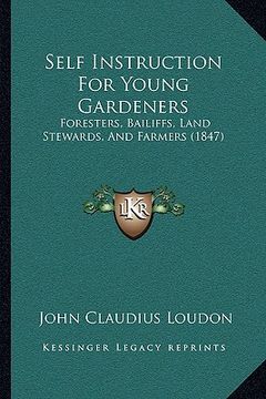 portada self instruction for young gardeners: foresters, bailiffs, land stewards, and farmers (1847) (en Inglés)