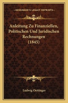 portada Anleitung Zu Finanziellen, Politischen Und Juridischen Rechnungen (1845) (en Alemán)