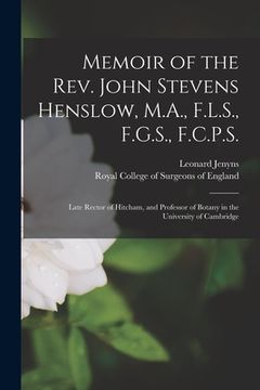 portada Memoir of the Rev. John Stevens Henslow, M.A., F.L.S., F.G.S., F.C.P.S.: Late Rector of Hitcham, and Professor of Botany in the University of Cambridg (en Inglés)