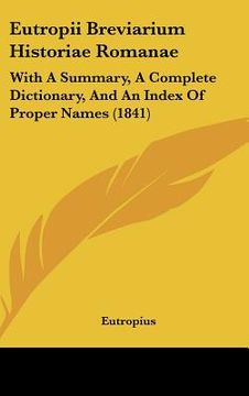 portada eutropii breviarium historiae romanae: with a summary, a complete dictionary, and an index of proper names (1841) (en Inglés)