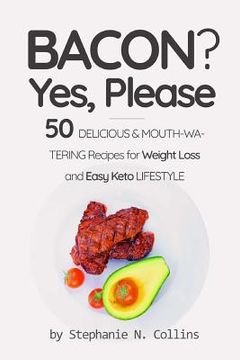 portada Bacon? Yes, Please: 50 Delicious &mouth-Watering Recipes for Weight Loss and Easy Keto Lifestyle (en Inglés)