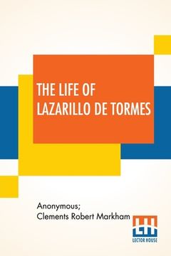 portada The Life Of Lazarillo De Tormes: His Fortunes & Adversities Translated From The Edition Of 1554 (Printed At Burgos) With A Notice Of The Mendoza Famil